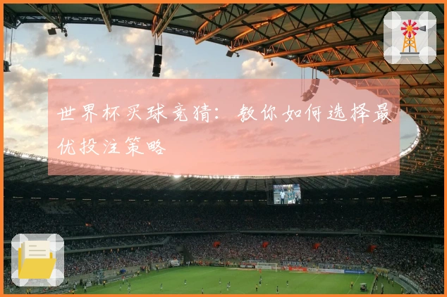 世界杯买球竞猜：教你如何选择最优投注策略
